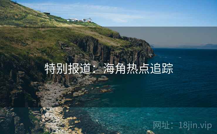 特别报道：海角热点追踪