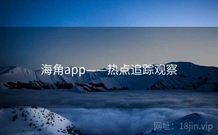 海角app——热点追踪观察