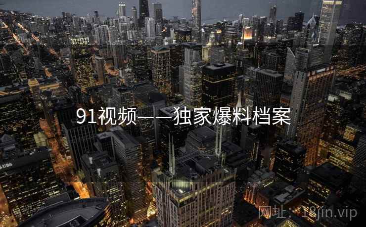 91视频——独家爆料档案
