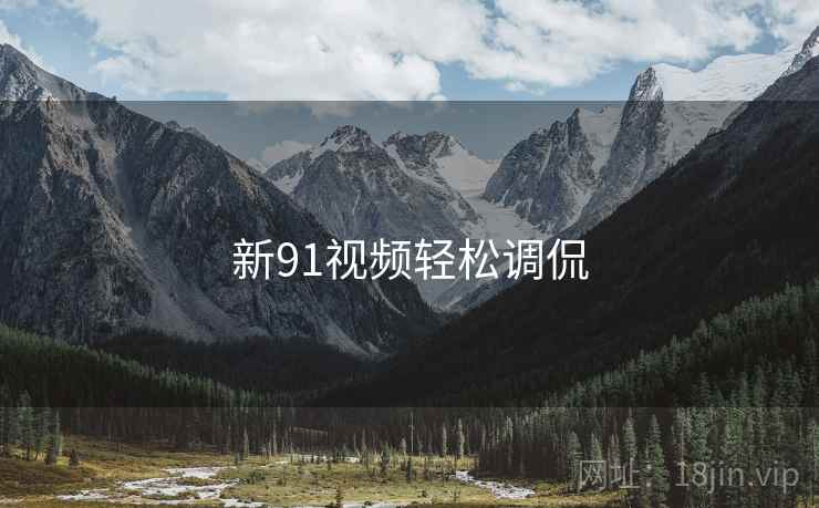 新91视频轻松调侃