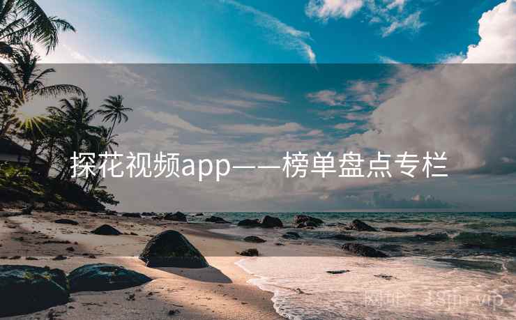 探花视频app——榜单盘点专栏