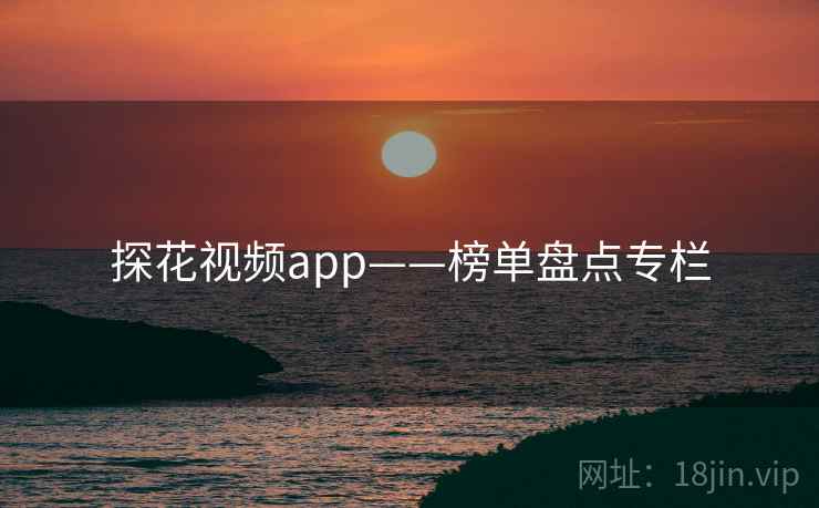探花视频app——榜单盘点专栏