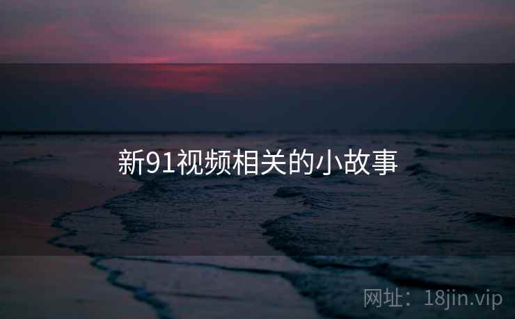 新91视频相关的小故事