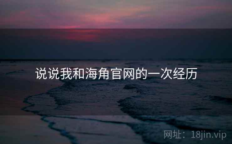 说说我和海角官网的一次经历