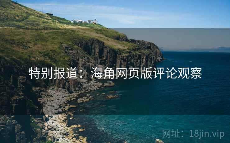 特别报道：海角网页版评论观察