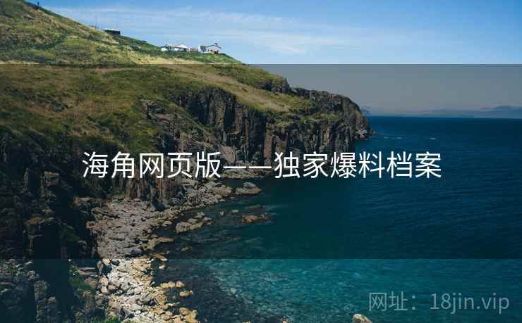 海角网页版——独家爆料档案