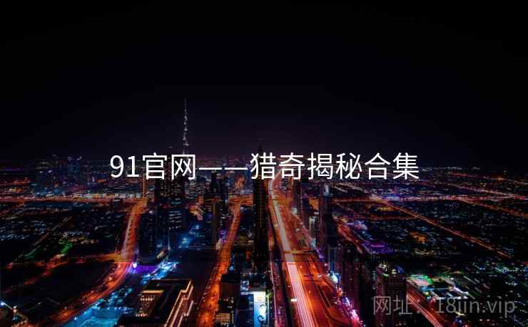91官网——猎奇揭秘合集