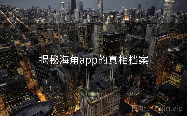 揭秘海角app的真相档案